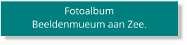 Fotoalbum Beeldenmueum aan Zee.