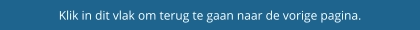 Klik in dit vlak om terug te gaan naar de vorige pagina.