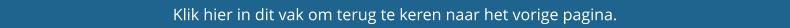 Klik hier in dit vak om terug te keren naar het vorige pagina.
