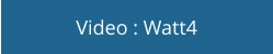 Video : Watt4