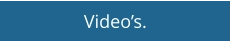 Video’s.