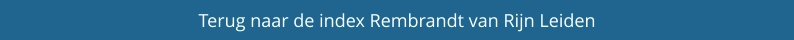 Terug naar de index Rembrandt van Rijn Leiden