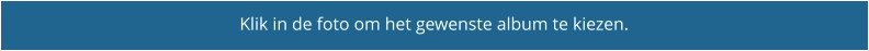 Klik in de foto om het gewenste album te kiezen.